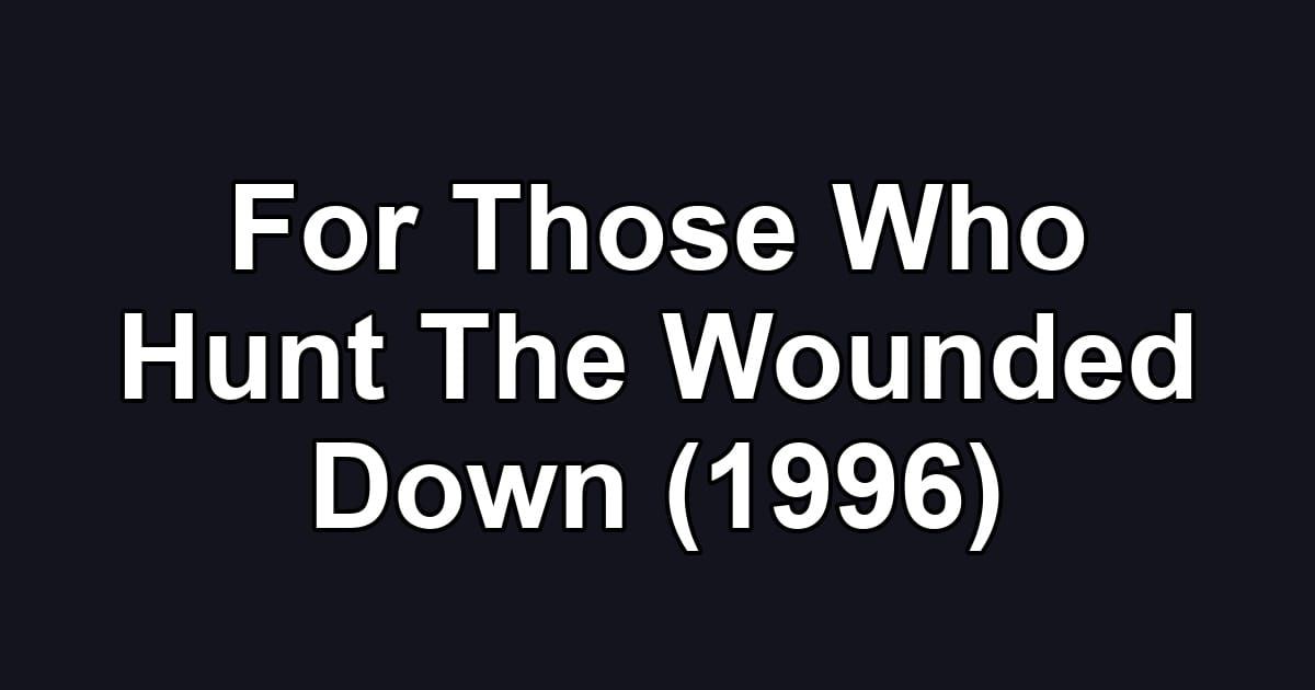 For Those Who Hunt The Wounded Down (1996)