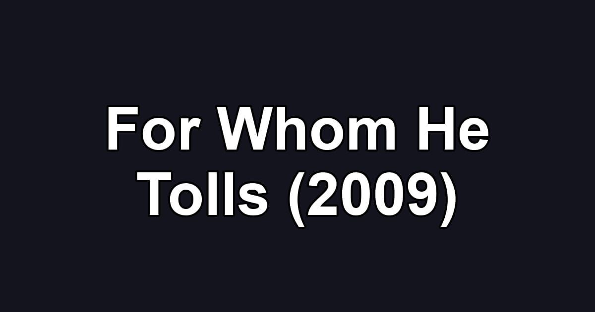For Whom He Tolls (2009)