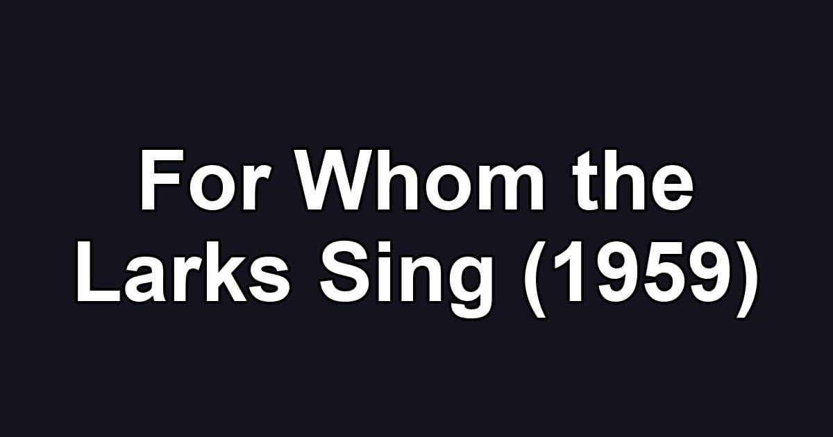 For Whom the Larks Sing (1959)