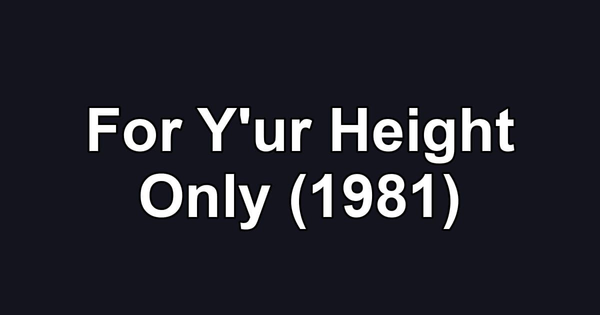 For Y'ur Height Only (1981)