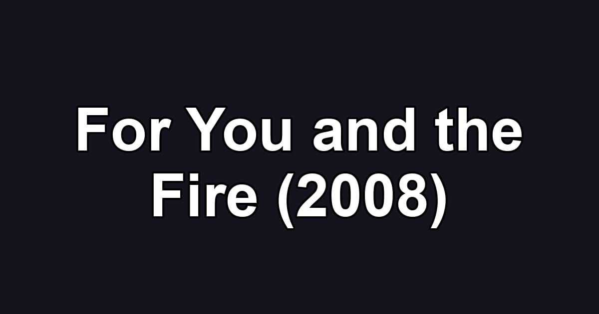 For You and the Fire (2008)