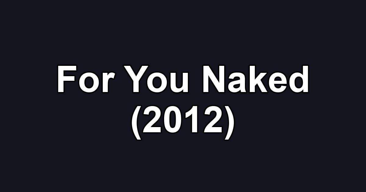 For You Naked (2012)