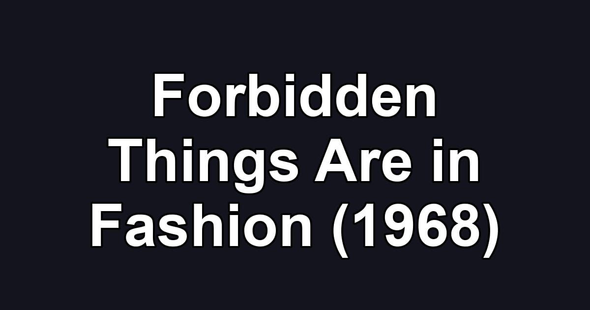 Forbidden Things Are in Fashion (1968)