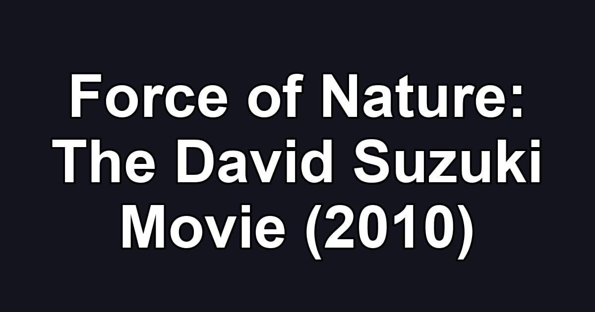 Force of Nature: The David Suzuki Movie (2010)