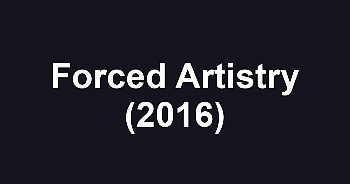 Forced Artistry (2016)