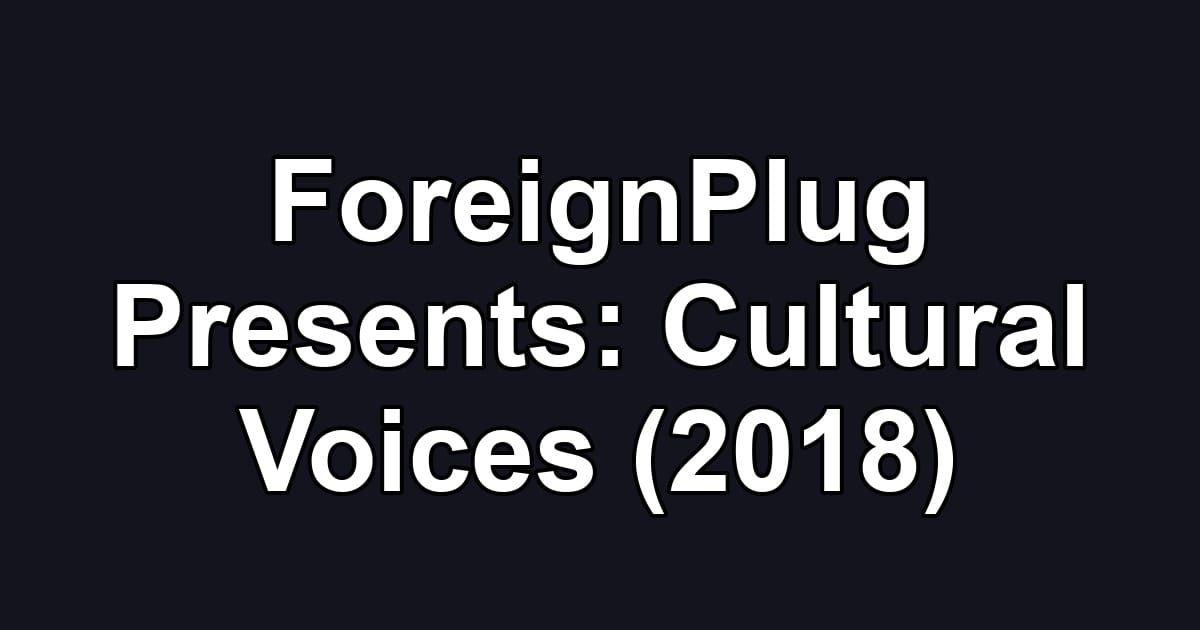 ForeignPlug Presents: Cultural Voices (2018)