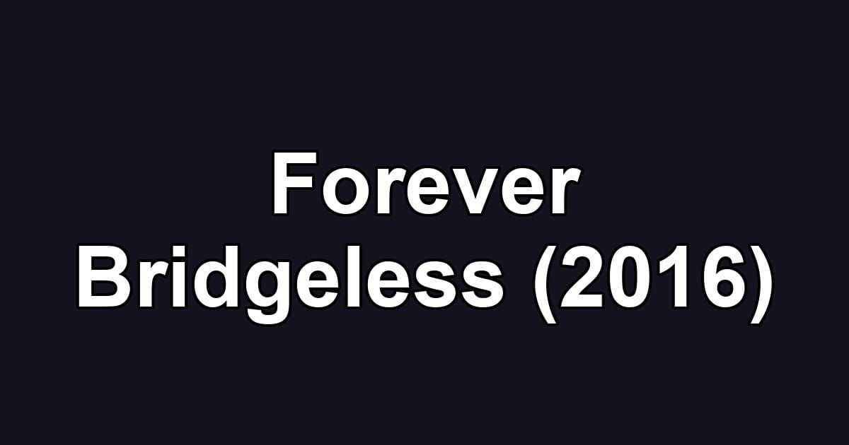 Forever Bridgeless (2016)
