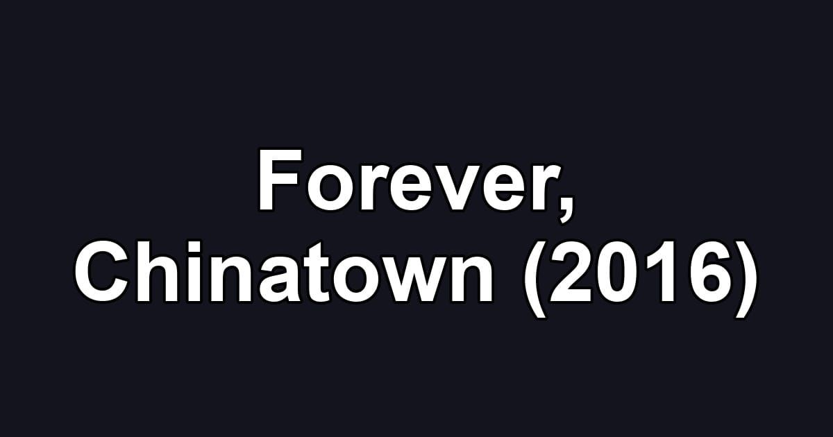 Forever, Chinatown (2016)