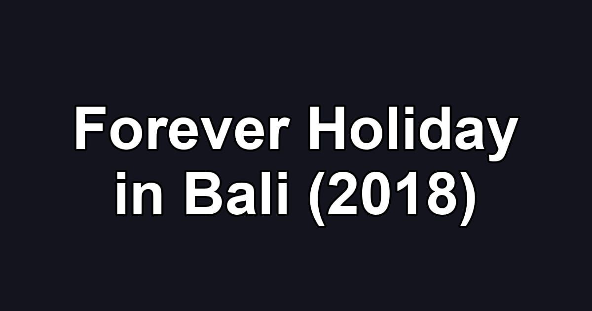 Forever Holiday in Bali (2018)