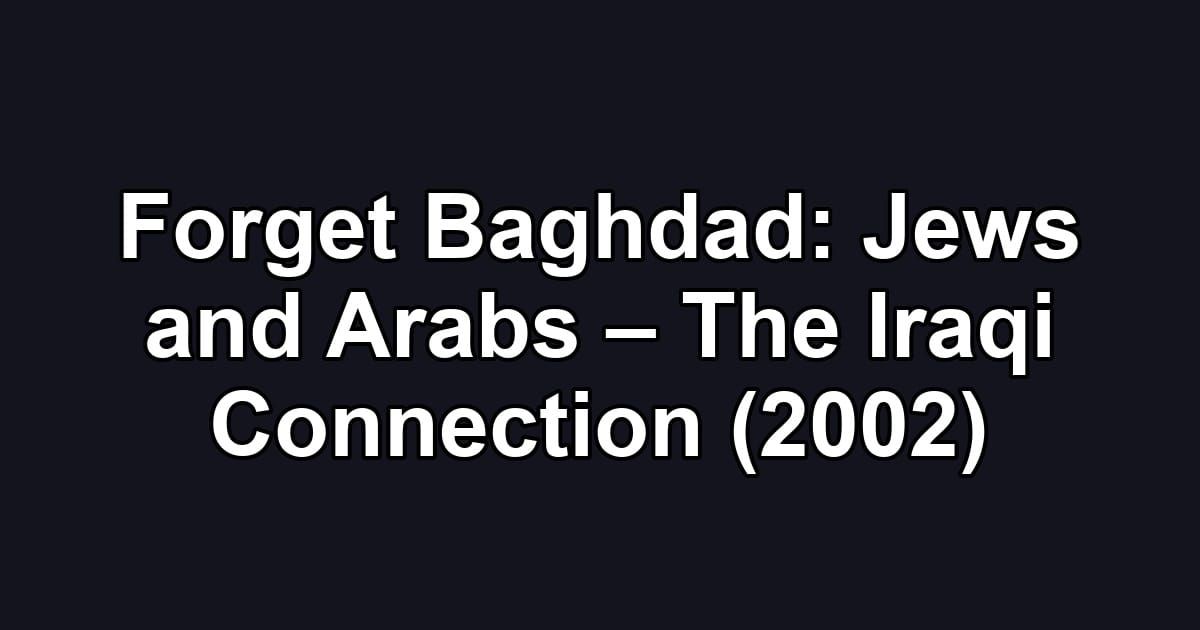 Forget Baghdad: Jews and Arabs – The Iraqi Connection (2002)