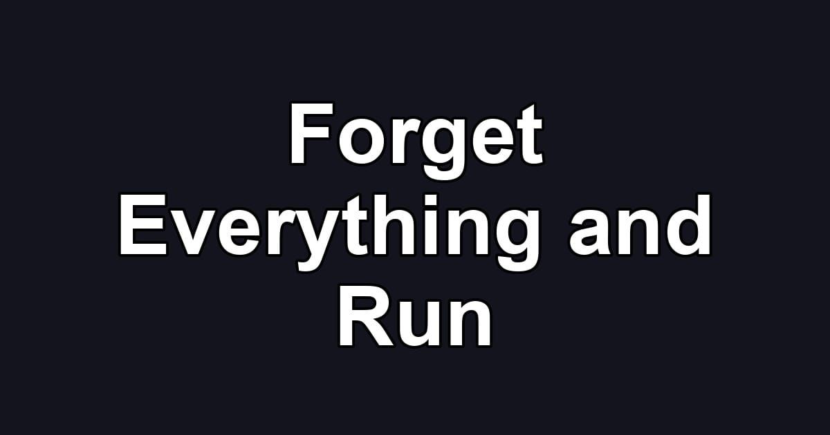 Forget Everything and Run
