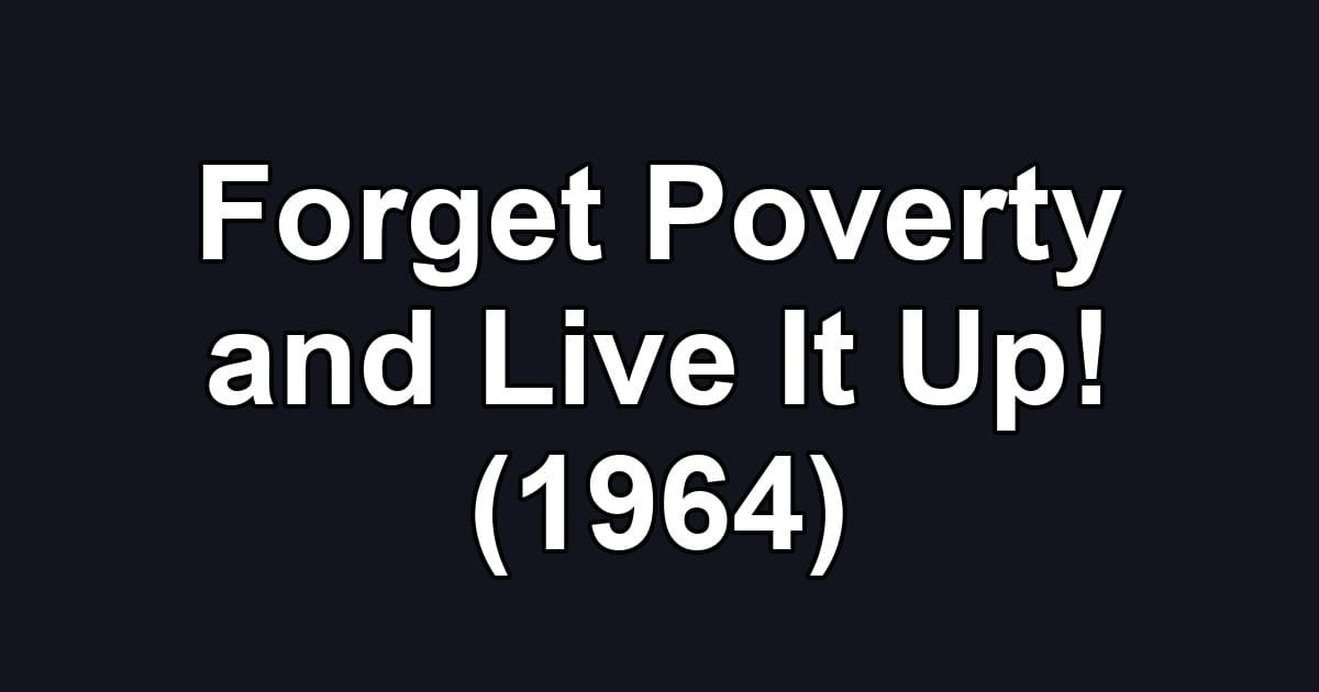 Forget Poverty and Live It Up! (1964)