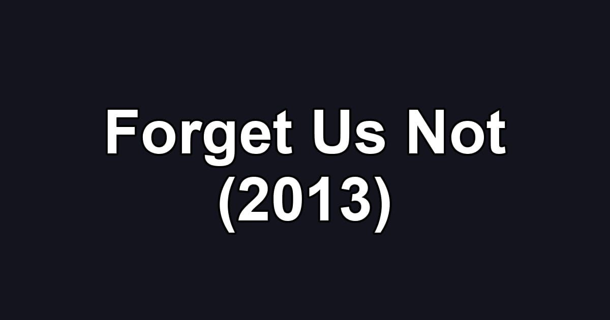 Forget Us Not (2013)
