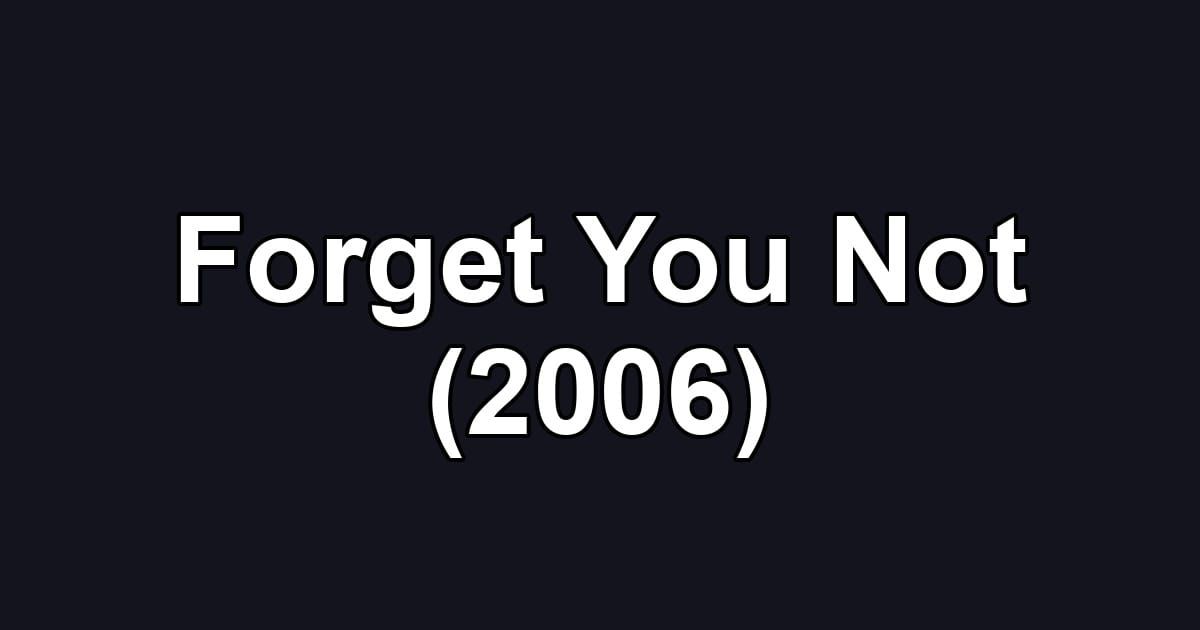 Forget You Not (2006)