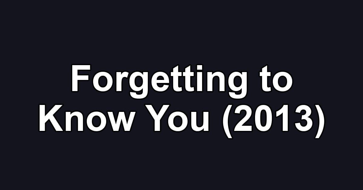 Forgetting to Know You (2013)