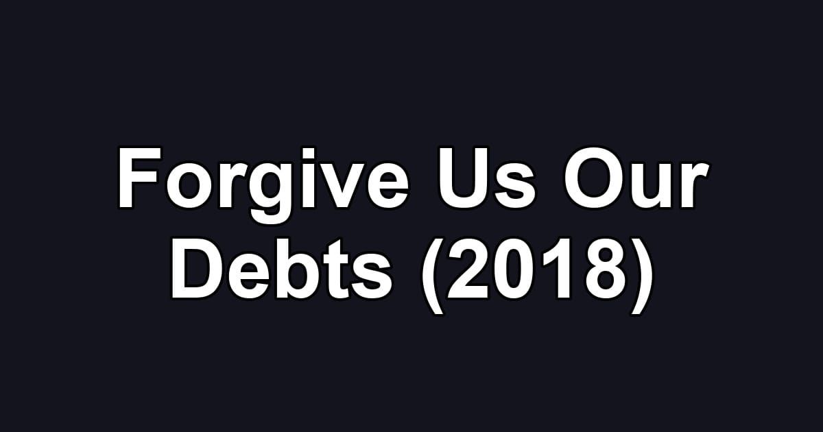 Forgive Us Our Debts (2018)