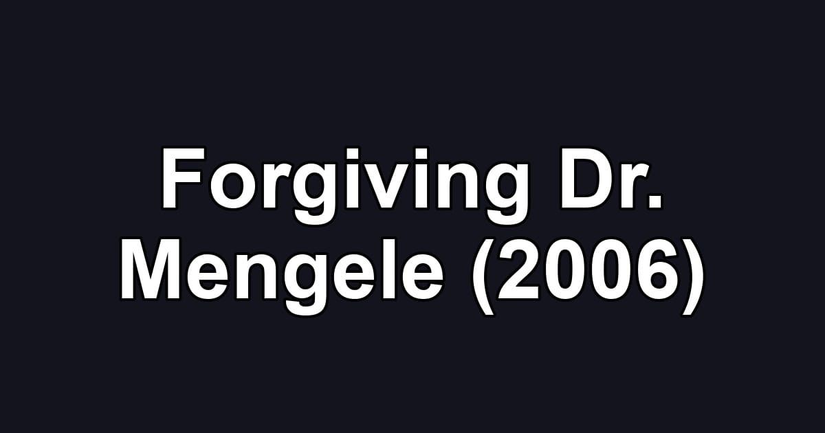 Forgiving Dr. Mengele (2006)
