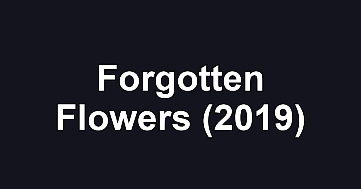 Forgotten Flowers (2019)