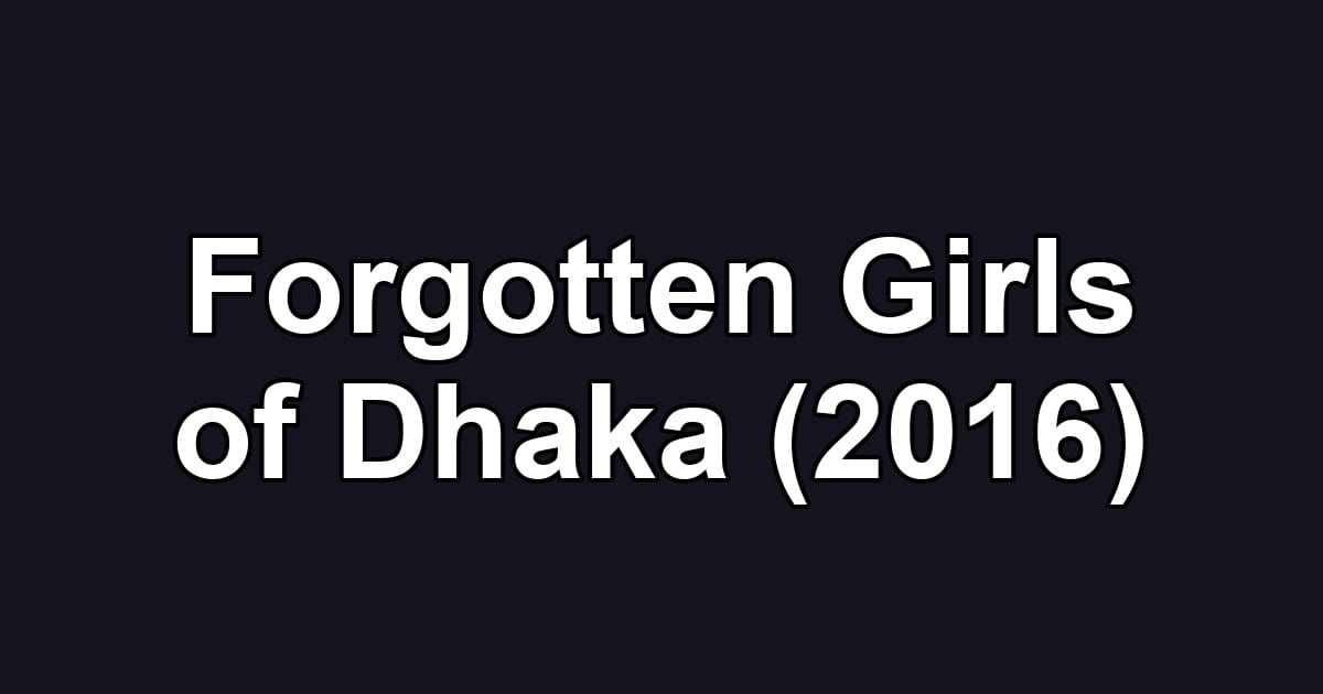 Forgotten Girls of Dhaka (2016)
