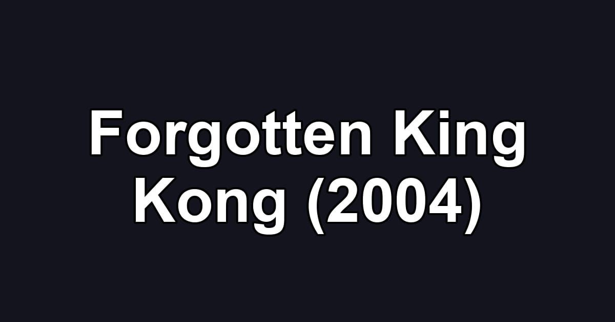 Forgotten King Kong (2004)