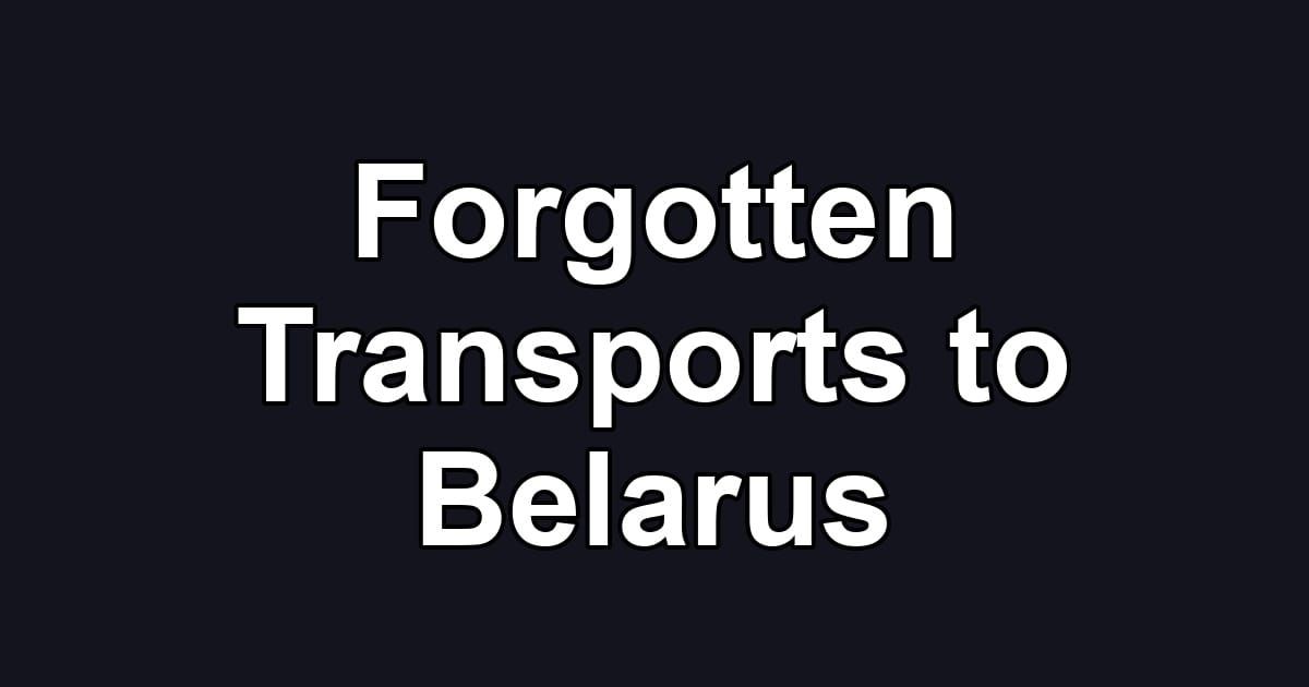 Forgotten Transports to Belarus