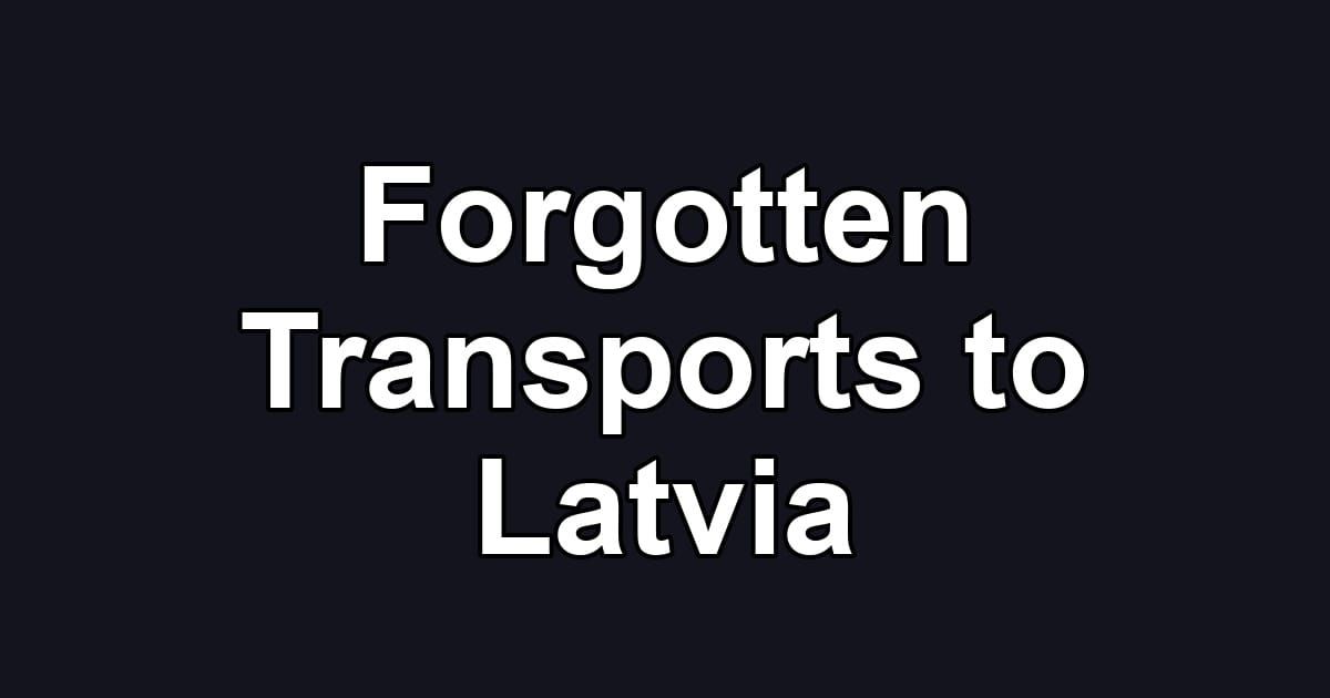 Forgotten Transports to Latvia