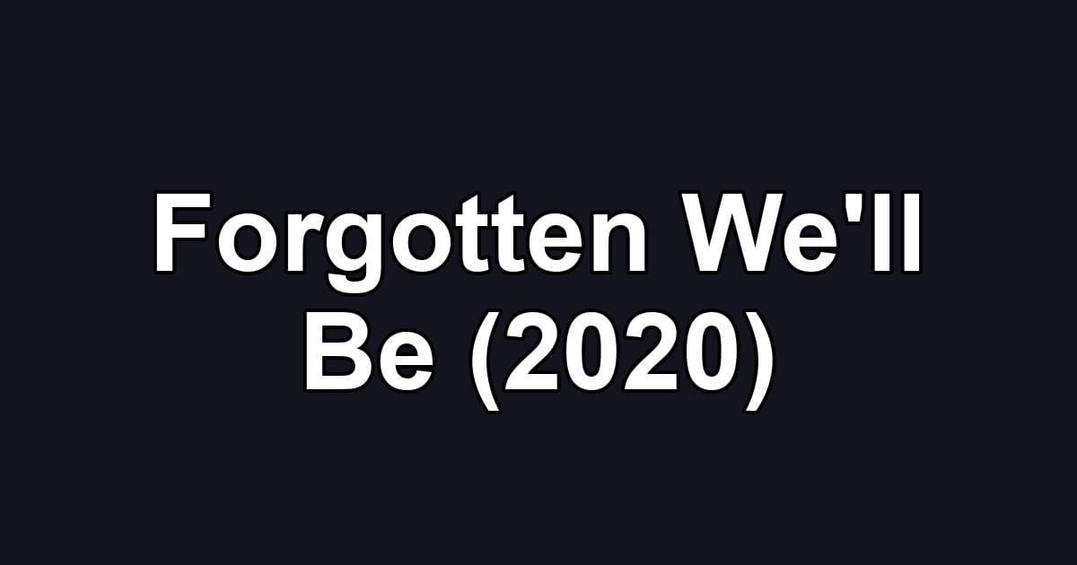 Forgotten We'll Be (2020)