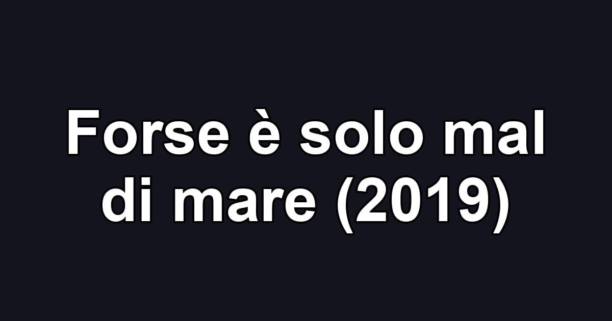 Forse è solo mal di mare (2019)
