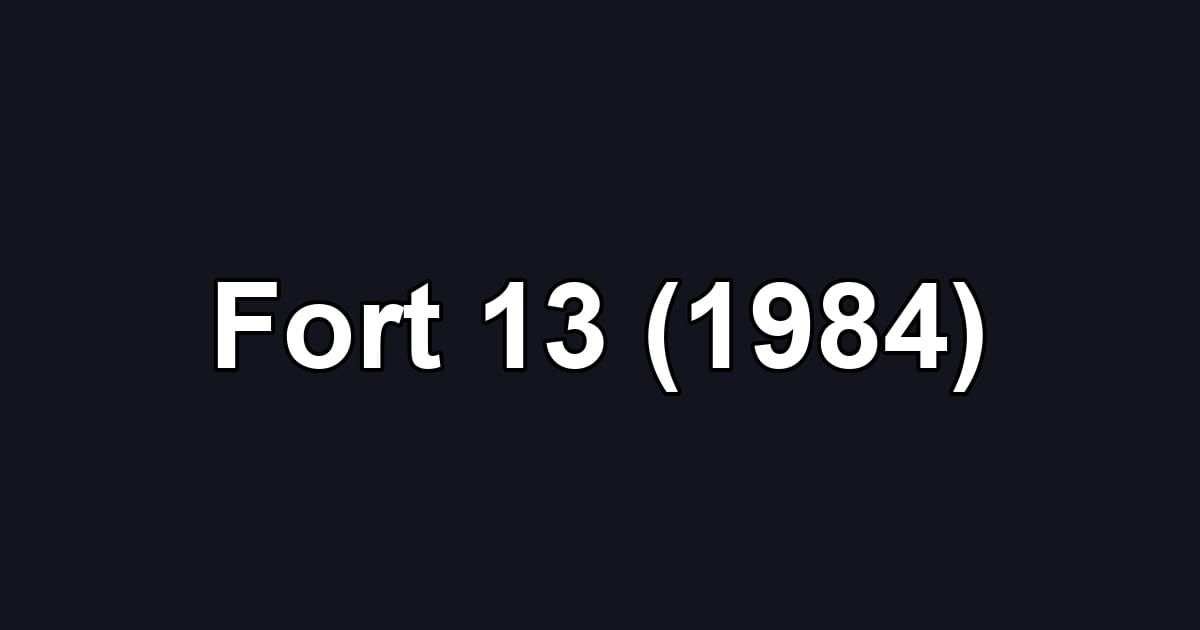 Fort 13 (1984)