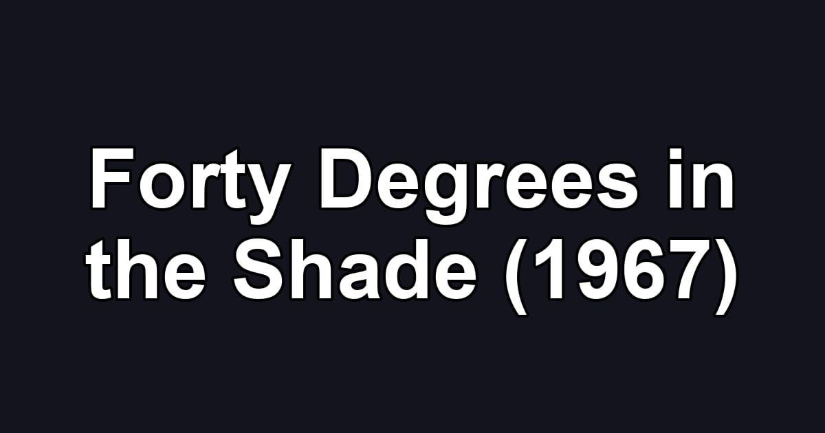 Forty Degrees in the Shade (1967)