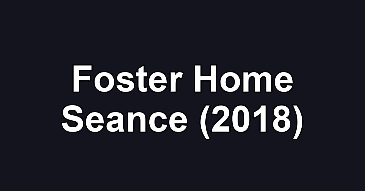 Foster Home Seance (2018)