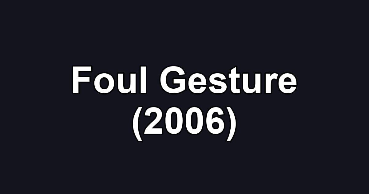 Foul Gesture (2006)