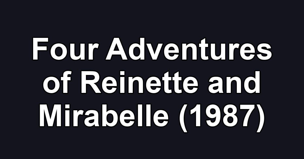 Four Adventures of Reinette and Mirabelle (1987)
