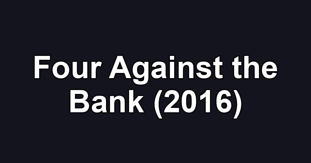Four Against the Bank (2016)