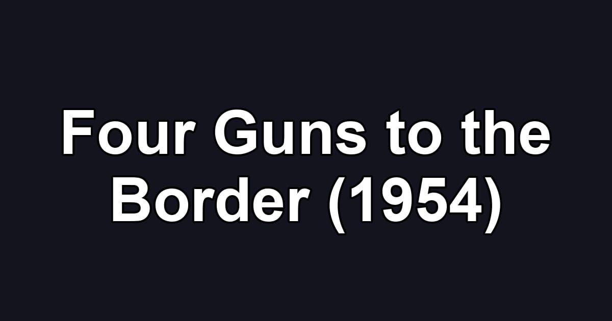 Four Guns to the Border (1954)