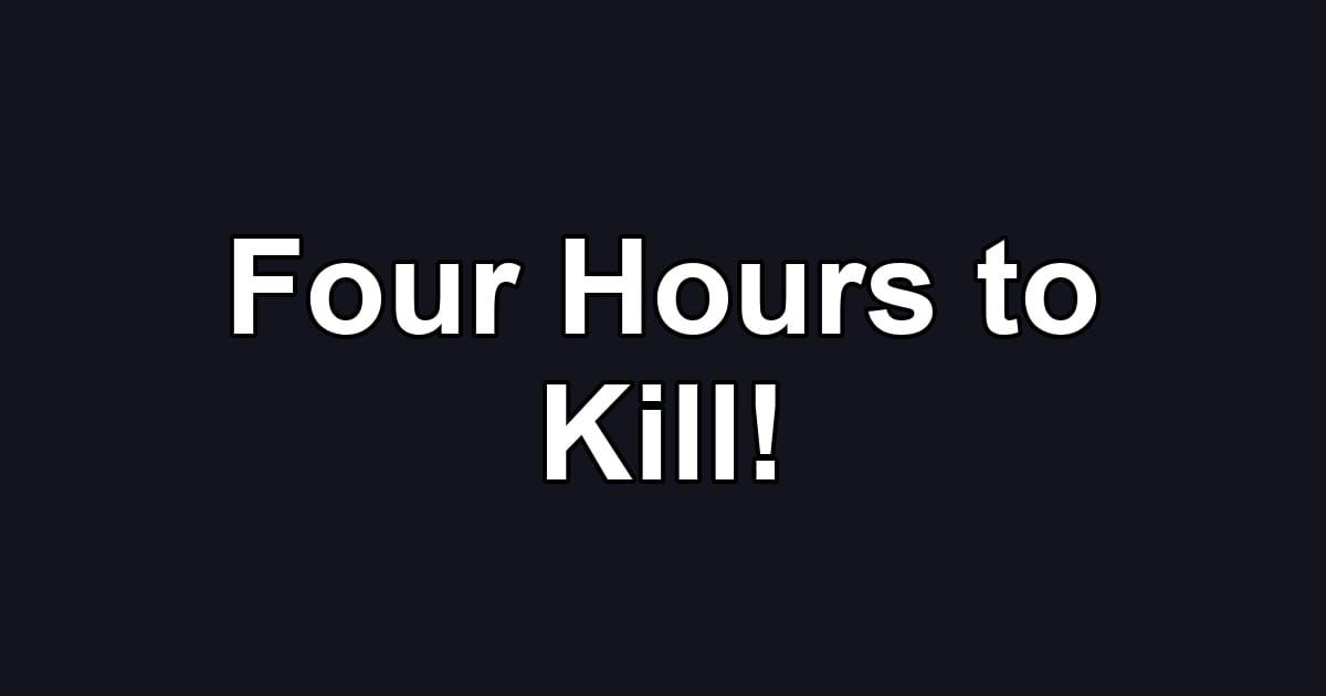 Four Hours to Kill!