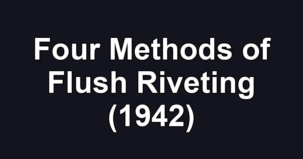 Four Methods of Flush Riveting (1942)