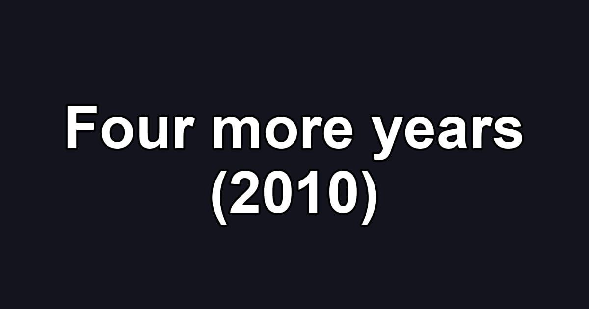 Four more years (2010)