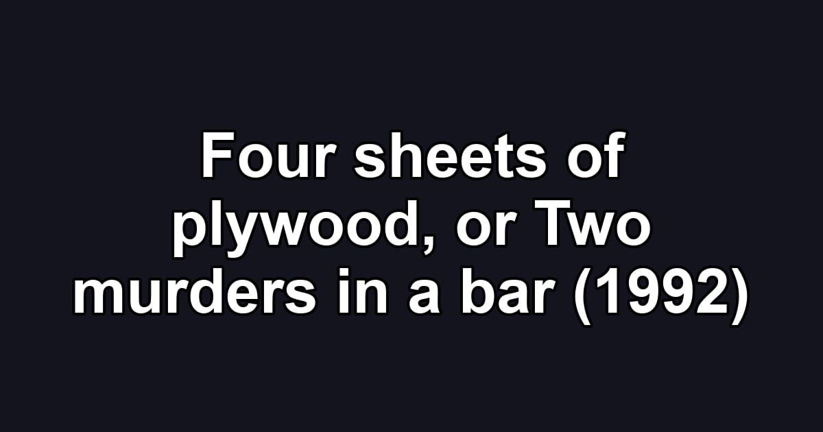 Four sheets of plywood, or Two murders in a bar (1992)