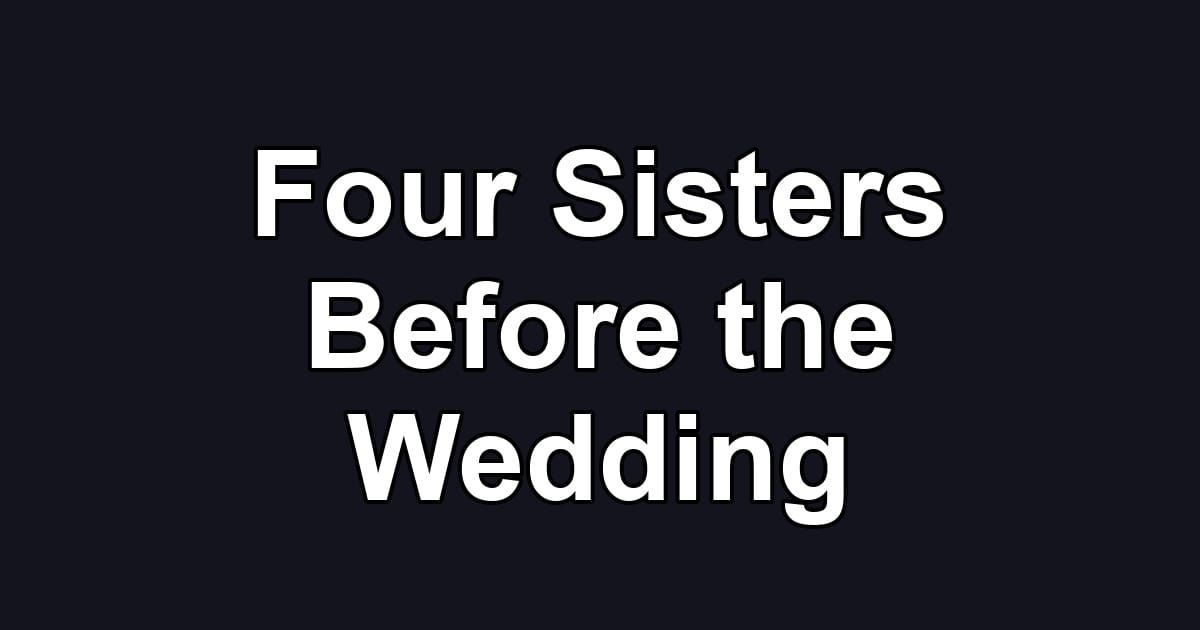 Four Sisters Before the Wedding