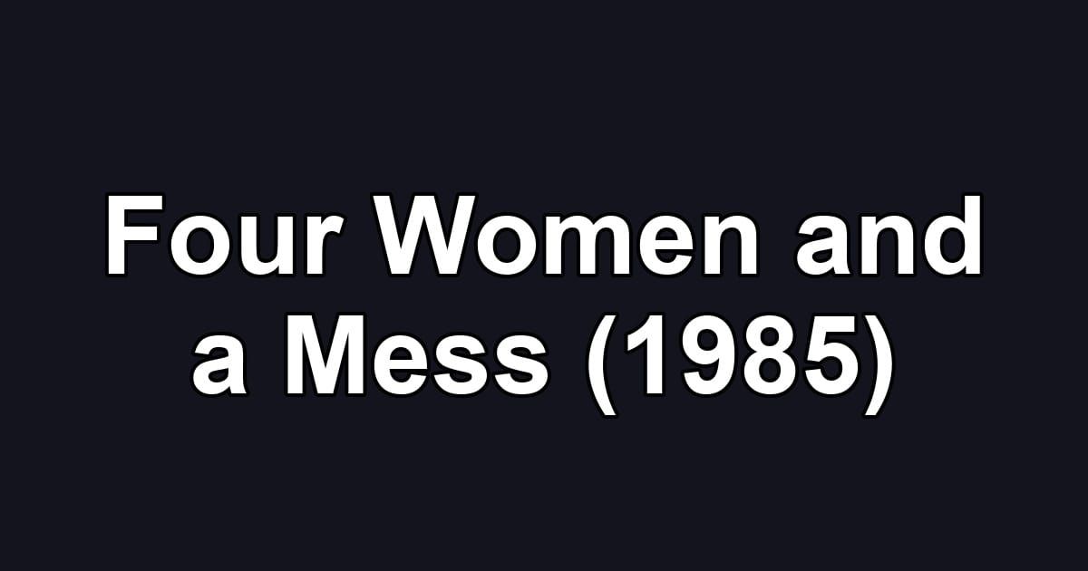 Four Women and a Mess (1985)
