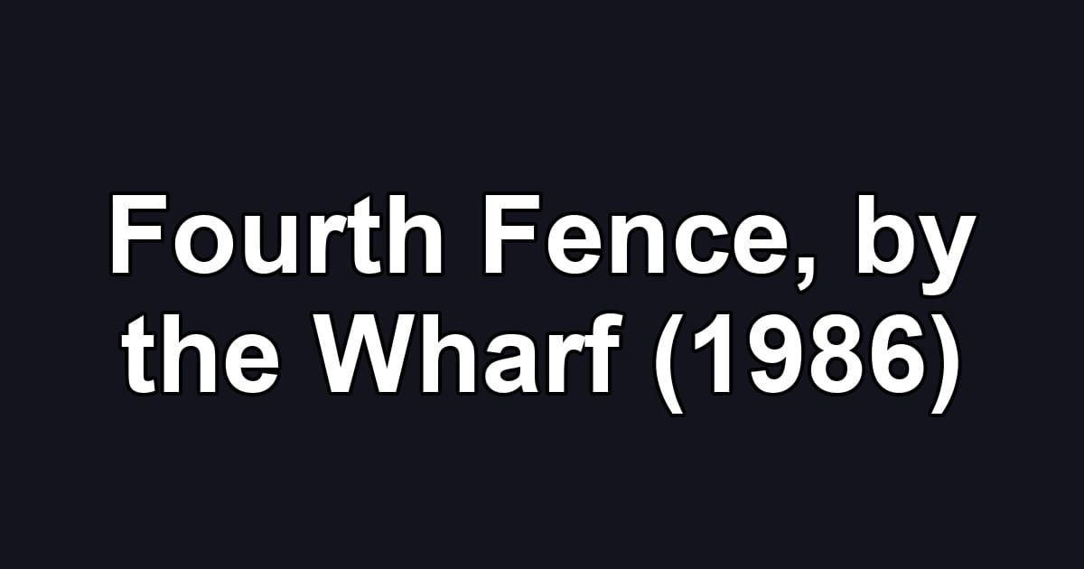 Fourth Fence, by the Wharf (1986)