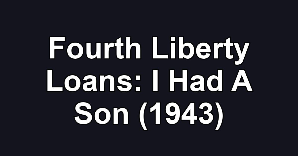Fourth Liberty Loans: I Had A Son (1943)