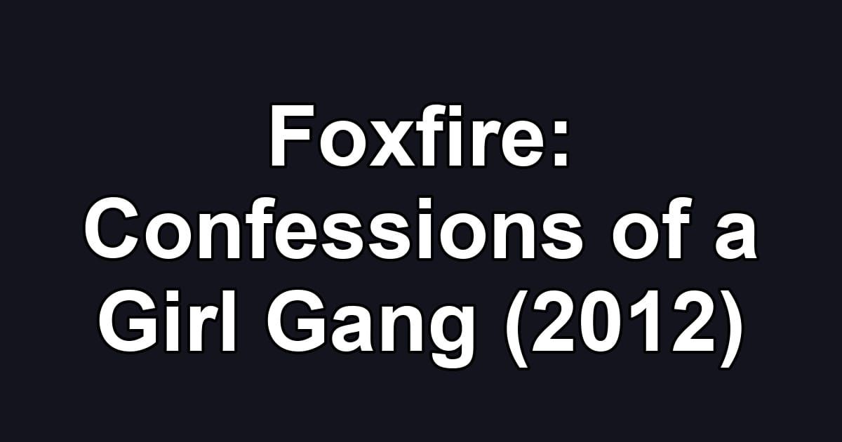 Foxfire: Confessions of a Girl Gang (2012)