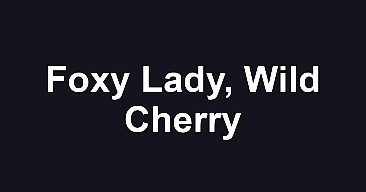Foxy Lady, Wild Cherry