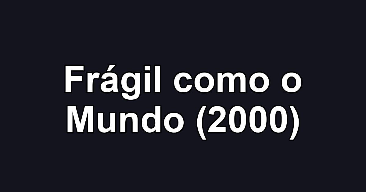 Frágil como o Mundo (2000)
