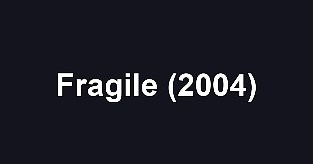 Fragile (2004)