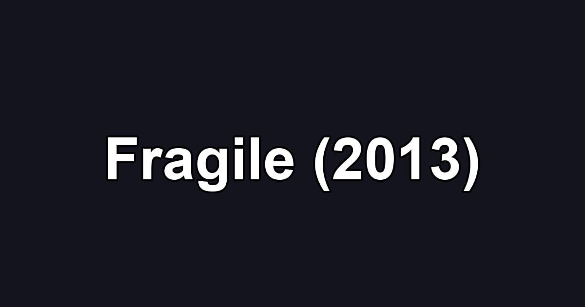 Fragile (2013)
