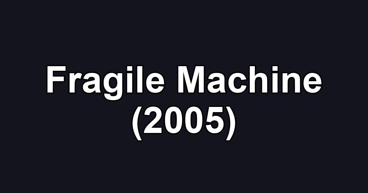 Fragile Machine (2005)