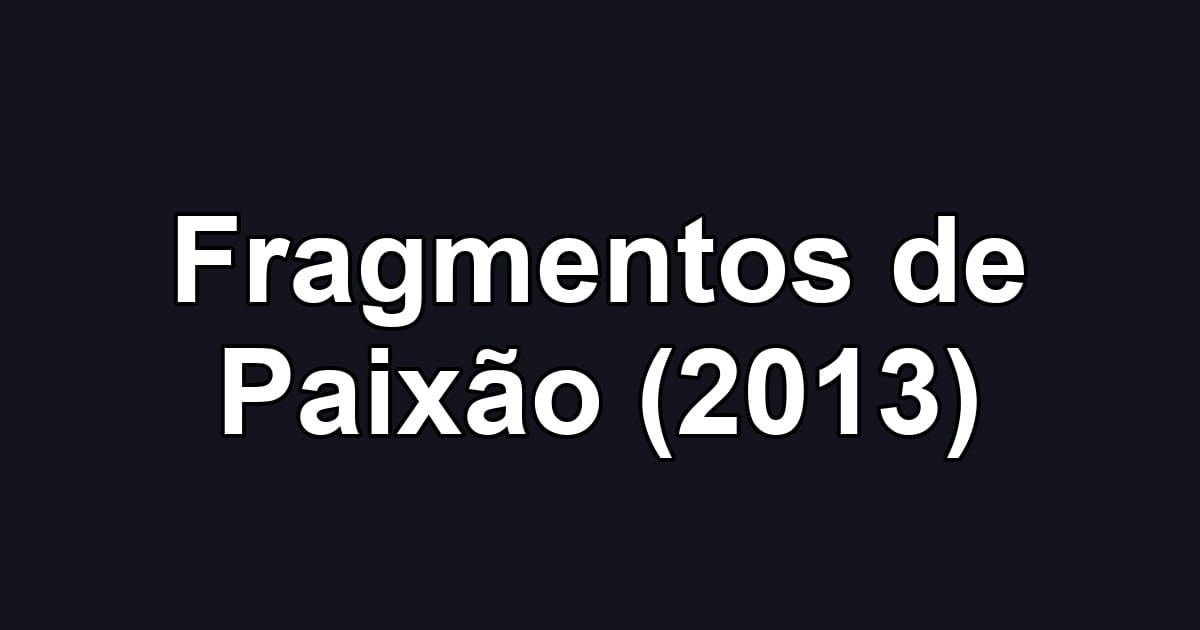 Fragmentos de Paixão (2013)